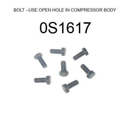 BOLT --USE OPEN HOLE IN COMPRESSOR BODY 0S1617
