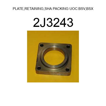PLATE,RETAINING,SHA PACKING UOC:BSV,BSX 2J3243