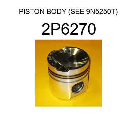 PISTON BODY (SEE 9N5250T) 2P6270