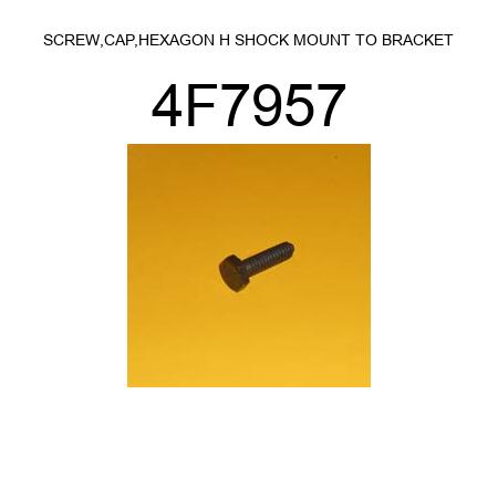 SCREW,CAP,HEXAGON H SHOCK MOUNT TO BRACKET 4F7957