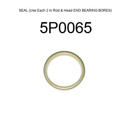 SEAL (Use Each 2 in Rod & Head END BEARING BORES) 5P0065