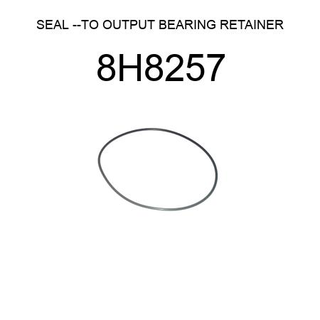 SEAL --TO OUTPUT BEARING RETAINER 8H8257