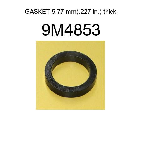 GASKET 5.77 mm(.227 in.) thick 9M4853