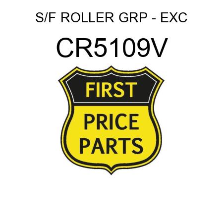 S/F ROLLER GRP - EXC CR5109V