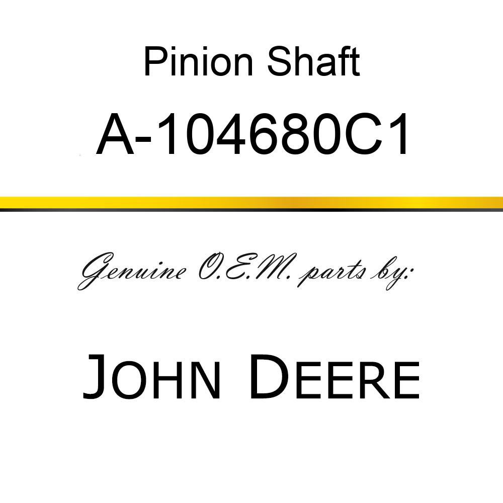 Pinion Shaft - BULL PINION SHAFT, RH A-104680C1
