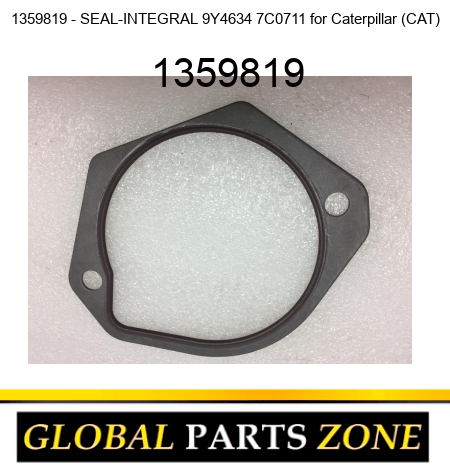 1359819 - SEAL-INTEGRAL 9Y4634 7C0711 for Caterpillar (CAT) 1359819