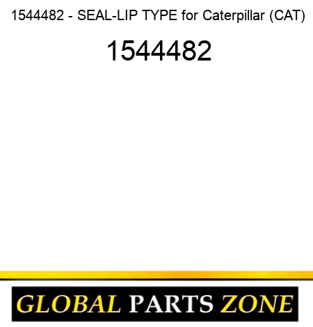 1544482 - SEAL-LIP TYPE for Caterpillar (CAT) 1544482