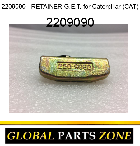 2209090 - RETAINER-G.E.T. for Caterpillar (CAT) 2209090