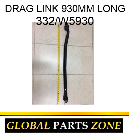 DRAG LINK 930MM LONG 332/W5930