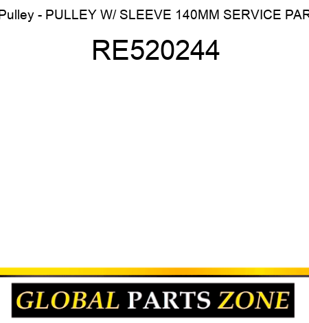 Pulley - PULLEY, W/ SLEEVE 140MM SERVICE PAR RE520244