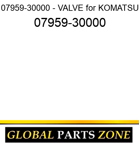 07959-30000 - VALVE for KOMATSU 07959-30000