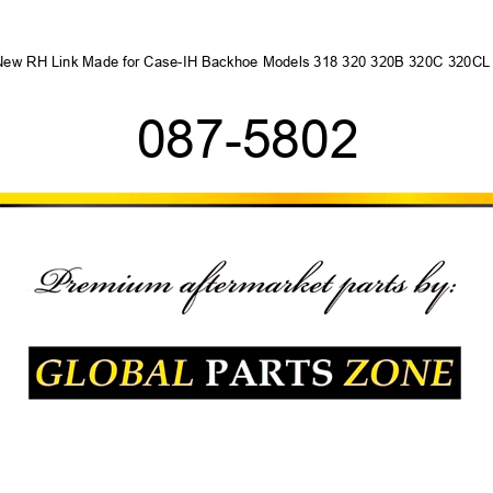 New RH Link Made for Case-IH Backhoe Models 318 320 320B 320C 320CL + 087-5802