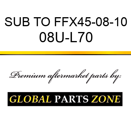 SUB TO FFX45-08-10 08U-L70