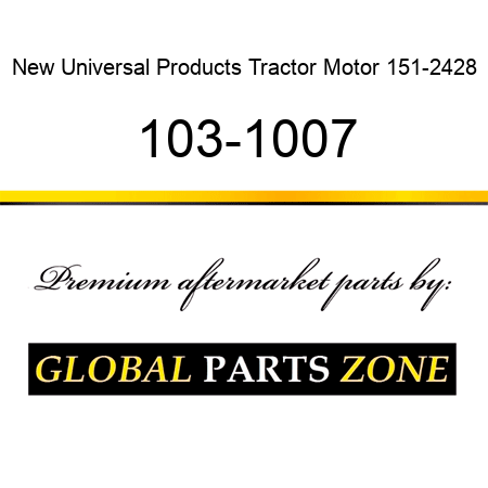New Universal Products Tractor Motor 151-2428 103-1007