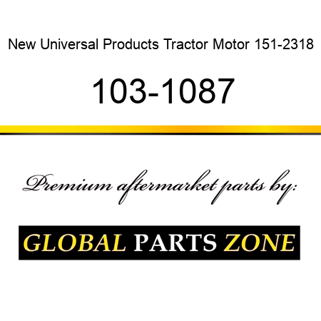 New Universal Products Tractor Motor 151-2318 103-1087