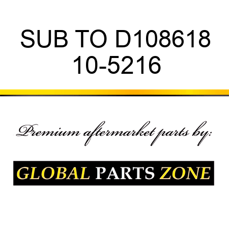 SUB TO D108618 10-5216