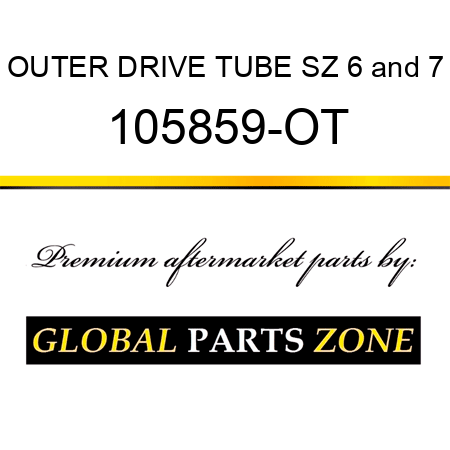 OUTER DRIVE TUBE SZ 6&7 105859-OT