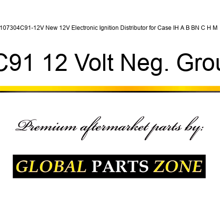 107304C91-12V New 12V Electronic Ignition Distributor for Case IH A B BN C H M + 107304C91 12 Volt Neg. Ground Only