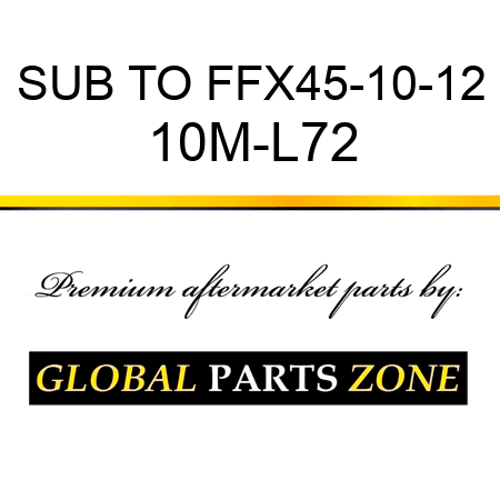 SUB TO FFX45-10-12 10M-L72