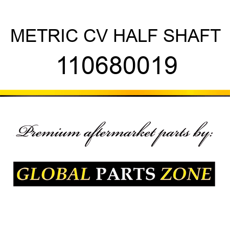 METRIC CV HALF SHAFT 110680019