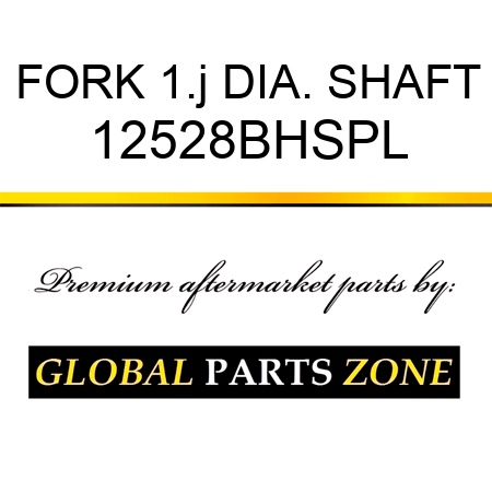 FORK 1.ј DIA. SHAFT 12528BHSPL