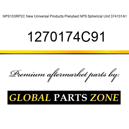 NPS103RP2C New Universal Products Prelubed NPS Spherical Unit 374101A1 1270174C91