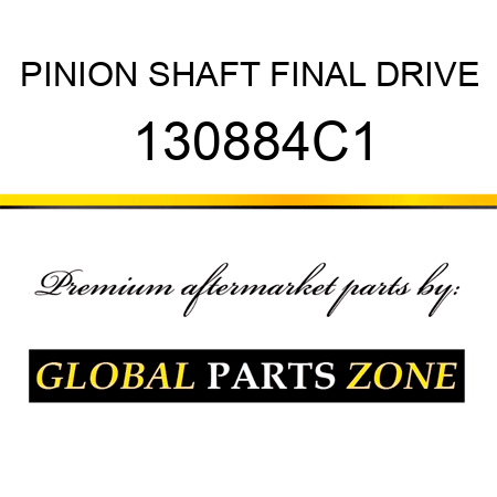 PINION SHAFT FINAL DRIVE 130884C1