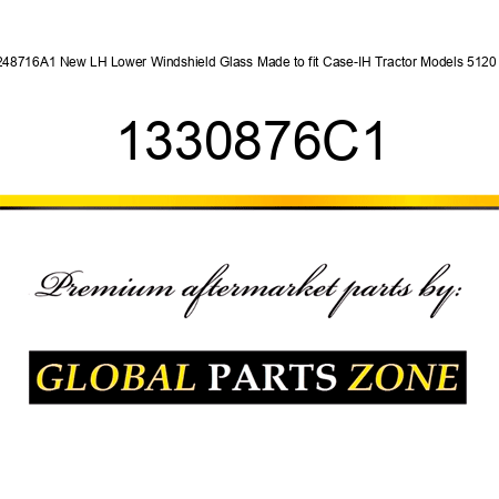 248716A1 New LH Lower Windshield Glass Made to fit Case-IH Tractor Models 5120 + 1330876C1
