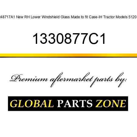 248717A1 New RH Lower Windshield Glass Made to fit Case-IH Tractor Models 5120 + 1330877C1