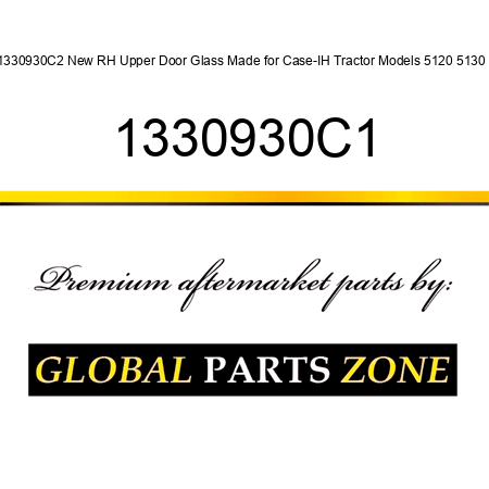 1330930C2 New RH Upper Door Glass Made for Case-IH Tractor Models 5120 5130 + 1330930C1