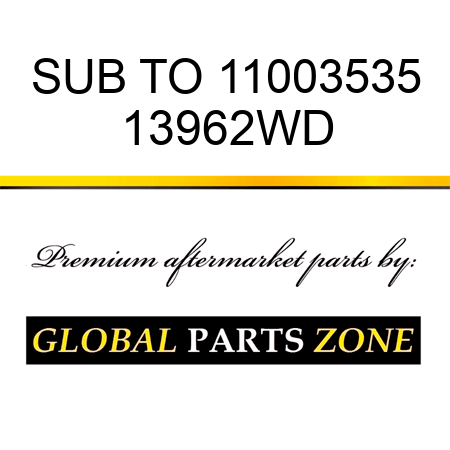 SUB TO 11003535 13962WD