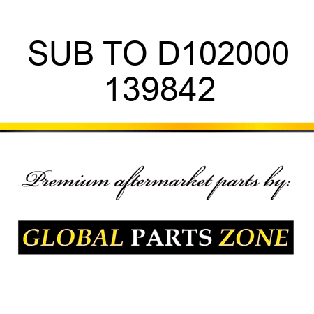 SUB TO D102000 139842