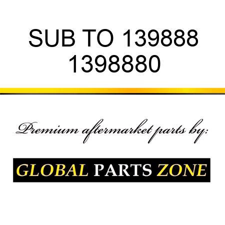 SUB TO 139888 1398880