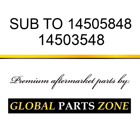 SUB TO 14505848 14503548