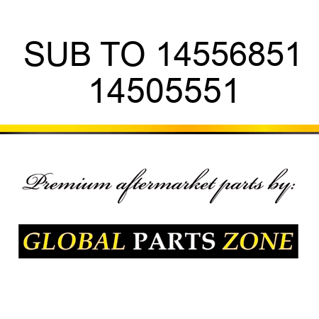SUB TO 14556851 14505551