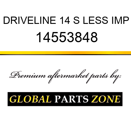 DRIVELINE 14 S LESS IMP 14553848