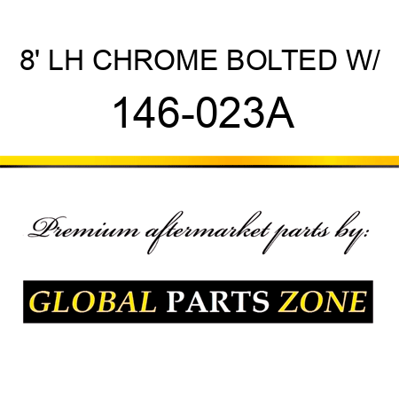 8' LH CHROME BOLTED W/ 146-023A