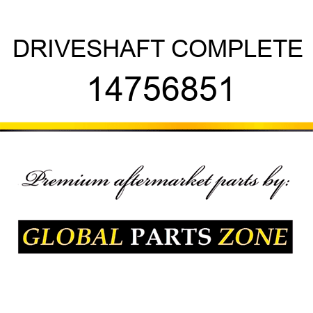 DRIVESHAFT COMPLETE 14756851