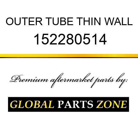 OUTER TUBE THIN WALL 152280514