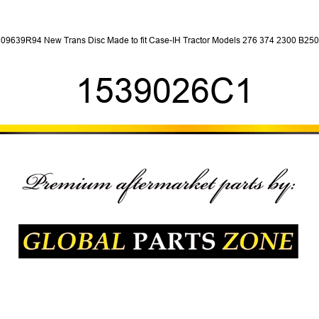 709639R94 New Trans Disc Made to fit Case-IH Tractor Models 276 374 2300 B250 + 1539026C1