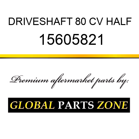 DRIVESHAFT 80 CV HALF 15605821