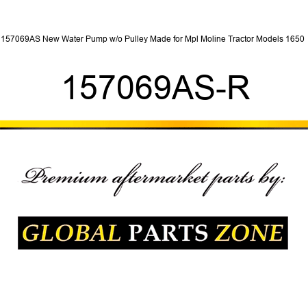 157069AS New Water Pump w/o Pulley Made for Mpl Moline Tractor Models 1650 + 157069AS-R