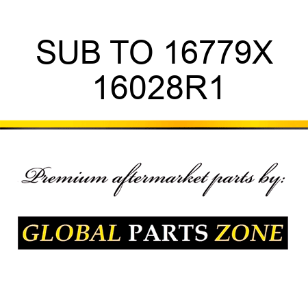 SUB TO 16779X 16028R1