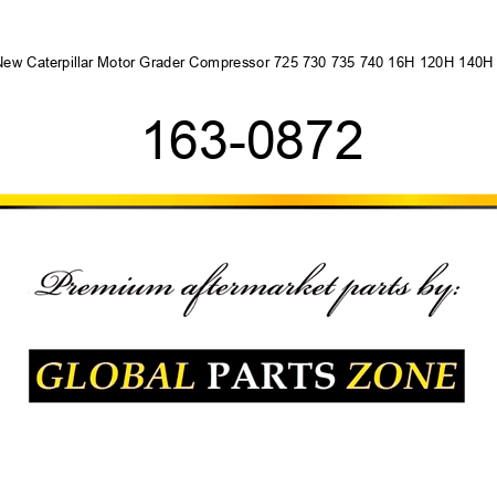 New Caterpillar Motor Grader Compressor 725 730 735 740 16H 120H 140H + 163-0872