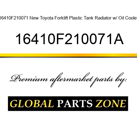 16410F210071 New Toyota Forklift Plastic Tank Radiator w/ Oil Cooler 16410F210071A