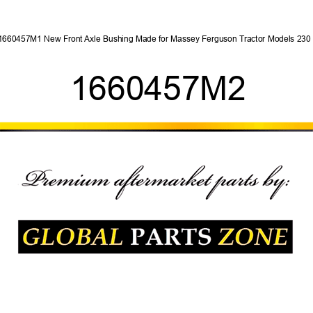 1660457M1 New Front Axle Bushing Made for Massey Ferguson Tractor Models 230 + 1660457M2