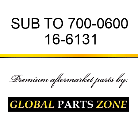 SUB TO 700-0600 16-6131