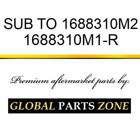 SUB TO 1688310M2 1688310M1-R