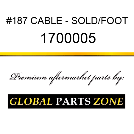 #187 CABLE - SOLD/FOOT 1700005