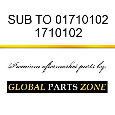 SUB TO 01710102 1710102